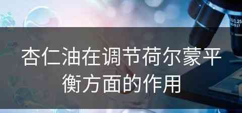 杏仁油在调节荷尔蒙平衡方面的作用